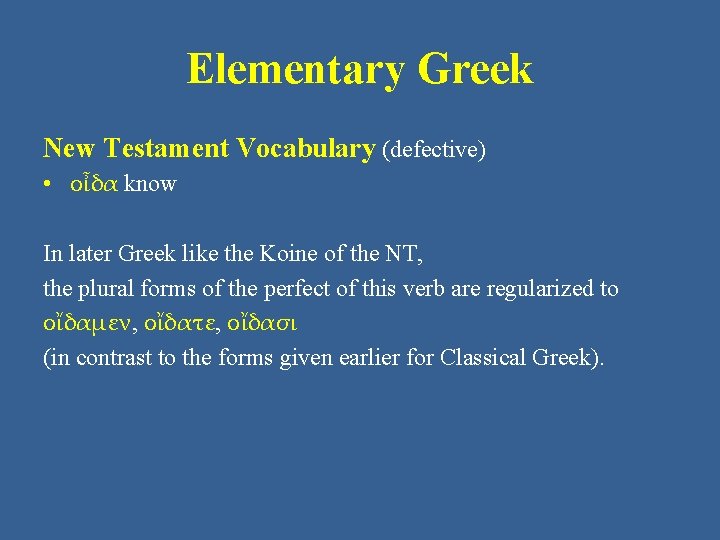 Elementary Greek New Testament Vocabulary (defective) • οἶδα know In later Greek like the