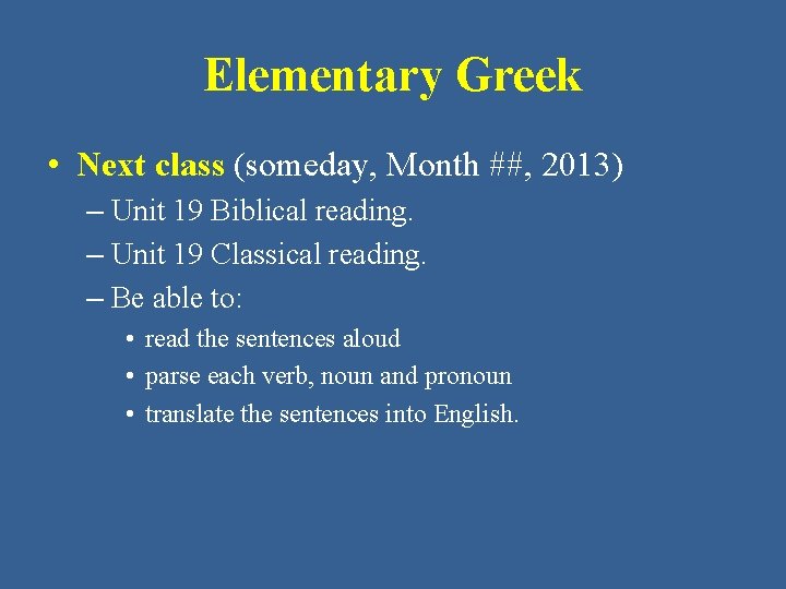 Elementary Greek • Next class (someday, Month ##, 2013) – Unit 19 Biblical reading.