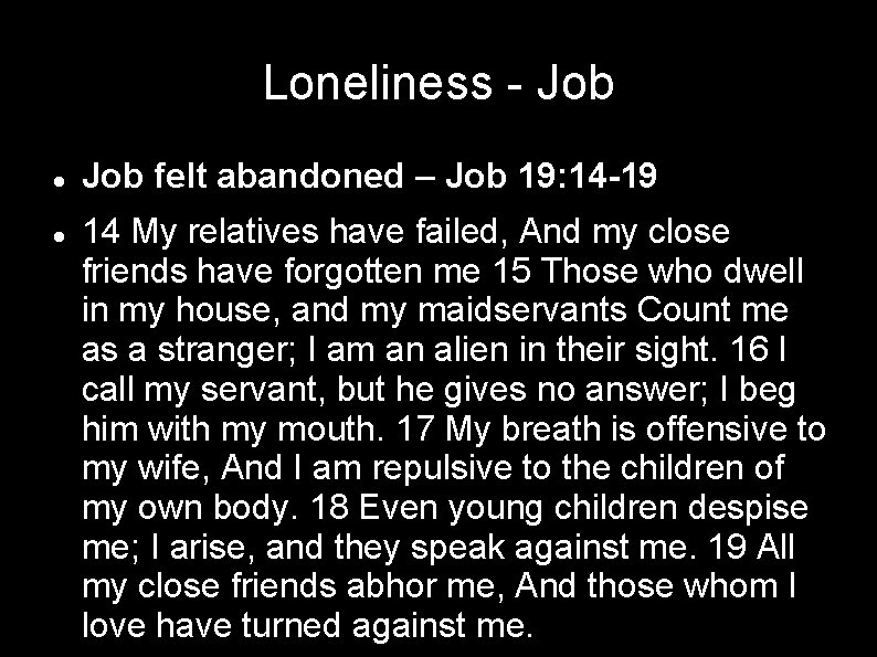 Loneliness - Job felt abandoned – Job 19: 14 -19 14 My relatives have