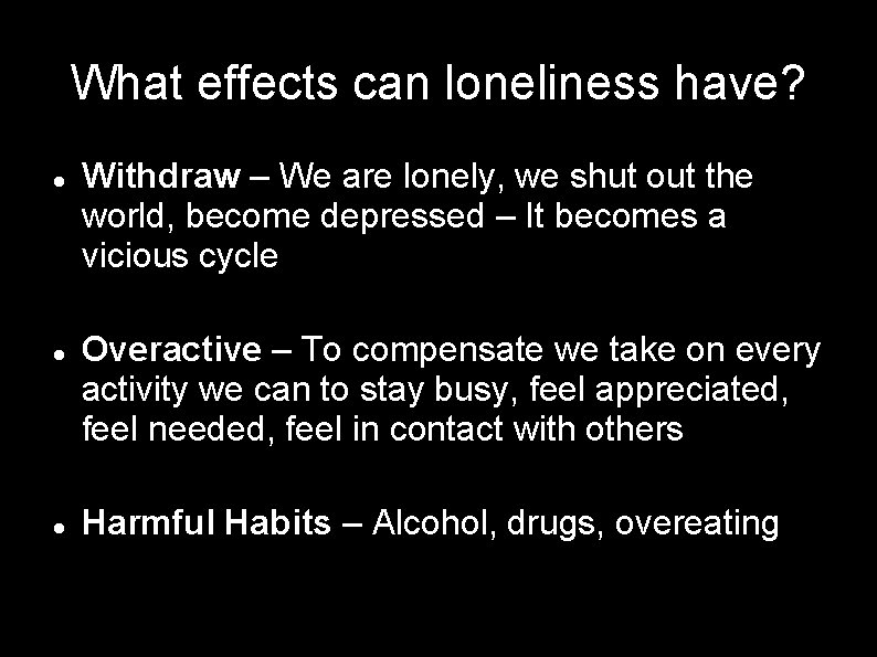 What effects can loneliness have? Withdraw – We are lonely, we shut out the