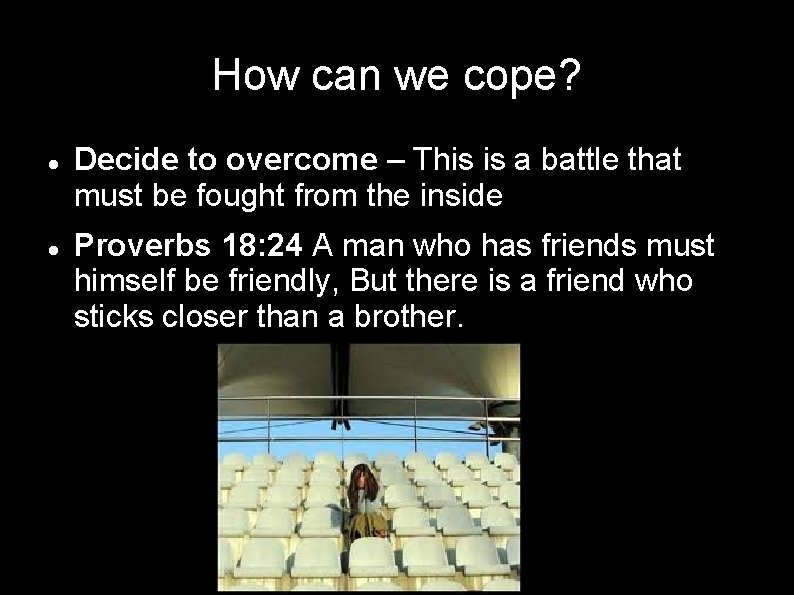 How can we cope? Decide to overcome – This is a battle that must