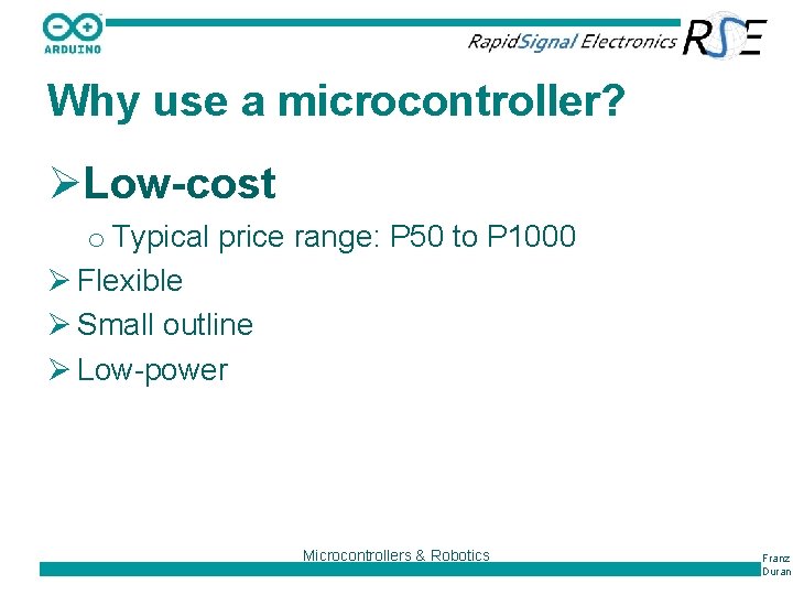 Why use a microcontroller? ØLow-cost o Typical price range: P 50 to P 1000