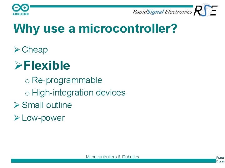 Why use a microcontroller? Ø Cheap ØFlexible o Re-programmable o High-integration devices Ø Small