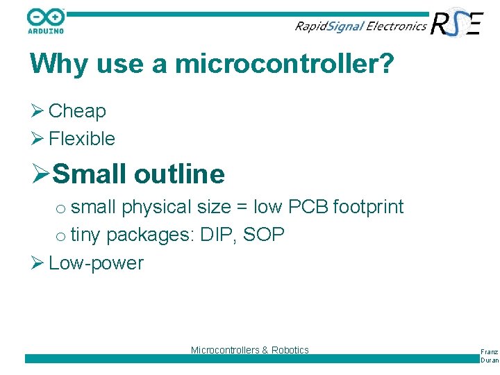 Why use a microcontroller? Ø Cheap Ø Flexible ØSmall outline o small physical size