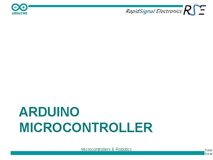 ARDUINO MICROCONTROLLER Microcontrollers & Robotics Franz Duran 