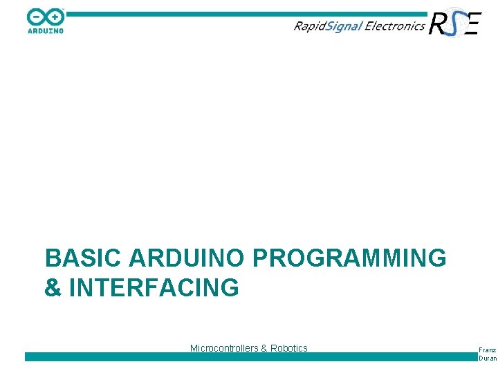 BASIC ARDUINO PROGRAMMING & INTERFACING Microcontrollers & Robotics Franz Duran 