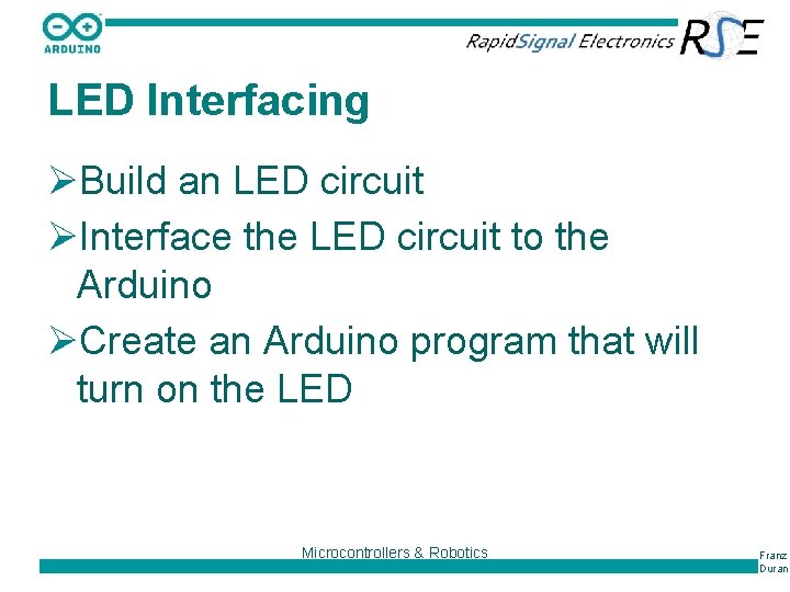 LED Interfacing ØBuild an LED circuit ØInterface the LED circuit to the Arduino ØCreate