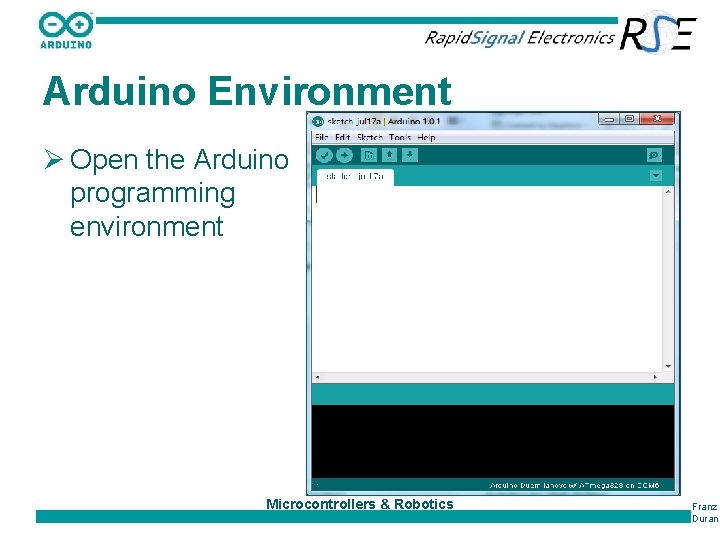 Arduino Environment Ø Open the Arduino programming environment Microcontrollers & Robotics Franz Duran 