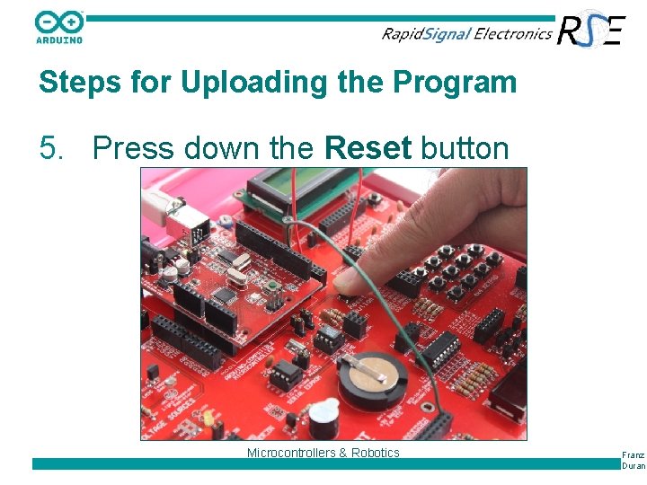 Steps for Uploading the Program 5. Press down the Reset button Microcontrollers & Robotics