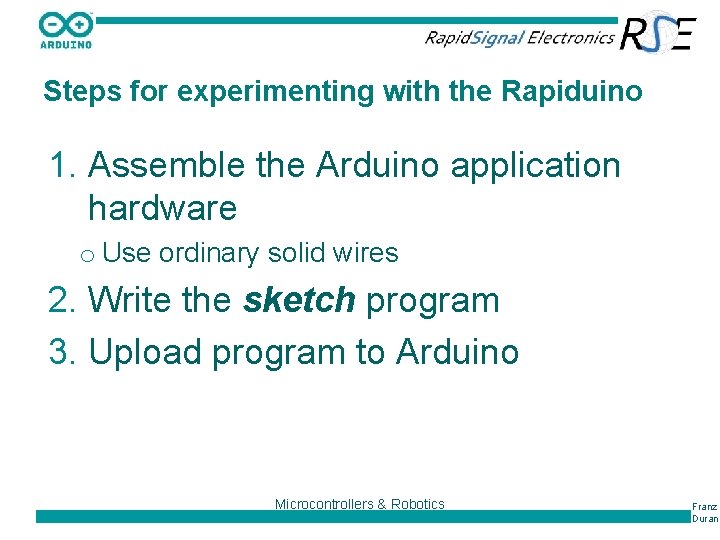 Steps for experimenting with the Rapiduino 1. Assemble the Arduino application hardware o Use