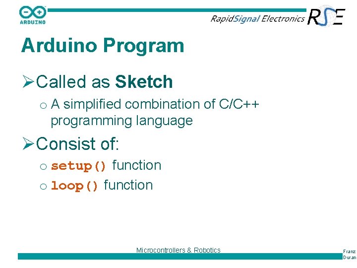 Arduino Program ØCalled as Sketch o A simplified combination of C/C++ programming language ØConsist