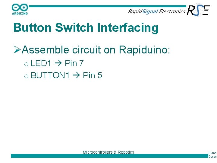 Button Switch Interfacing ØAssemble circuit on Rapiduino: o LED 1 Pin 7 o BUTTON