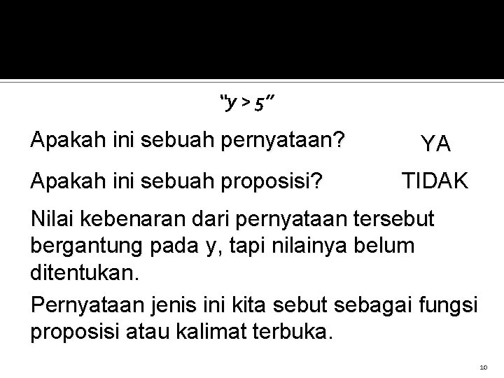 Permainan “y > 5” Apakah ini sebuah pernyataan? Apakah ini sebuah proposisi? YA TIDAK