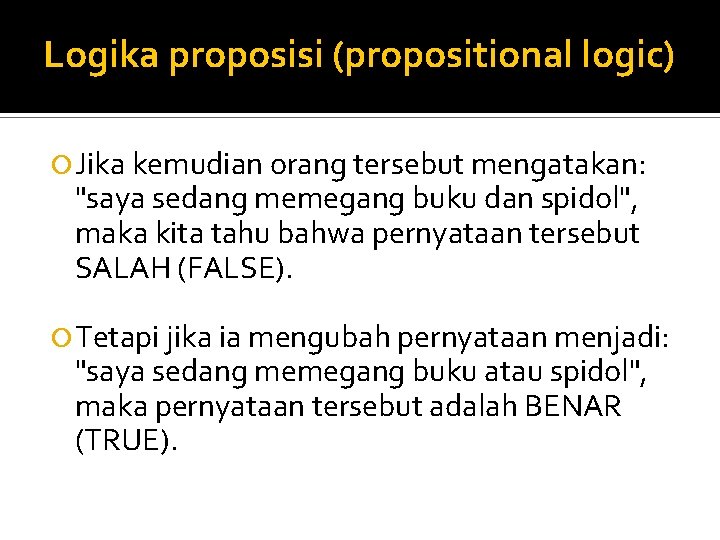 Logika proposisi (propositional logic) Jika kemudian orang tersebut mengatakan: "saya sedang memegang buku dan