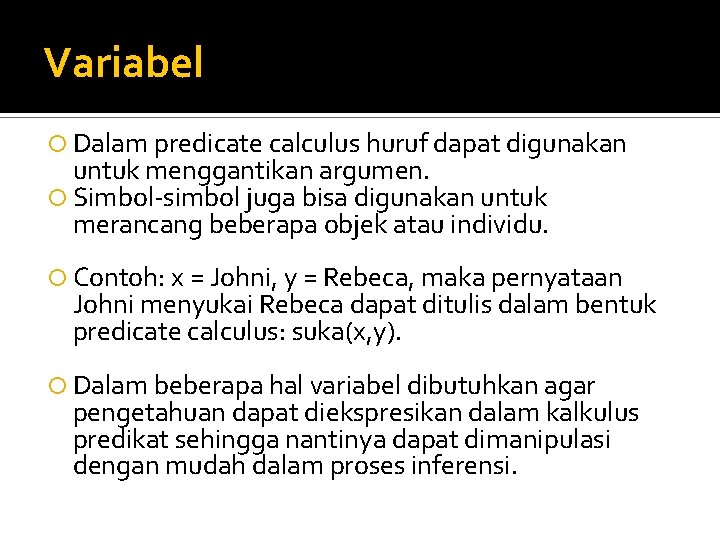 Variabel Dalam predicate calculus huruf dapat digunakan untuk menggantikan argumen. Simbol-simbol juga bisa digunakan