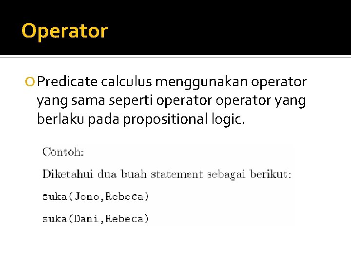 Operator Predicate calculus menggunakan operator yang sama seperti operator yang berlaku pada propositional logic.