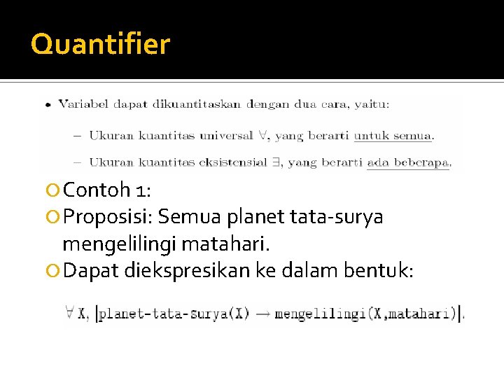 Quantifier Contoh 1: Proposisi: Semua planet tata-surya mengelilingi matahari. Dapat diekspresikan ke dalam bentuk: