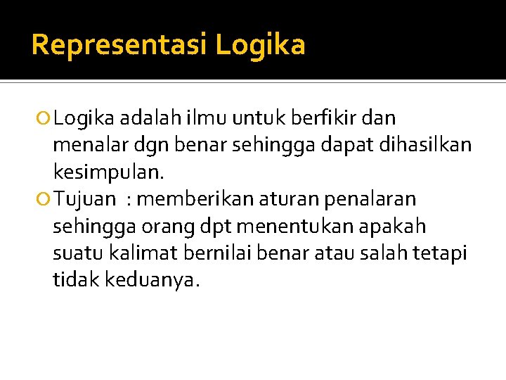 Representasi Logika adalah ilmu untuk berfikir dan menalar dgn benar sehingga dapat dihasilkan kesimpulan.