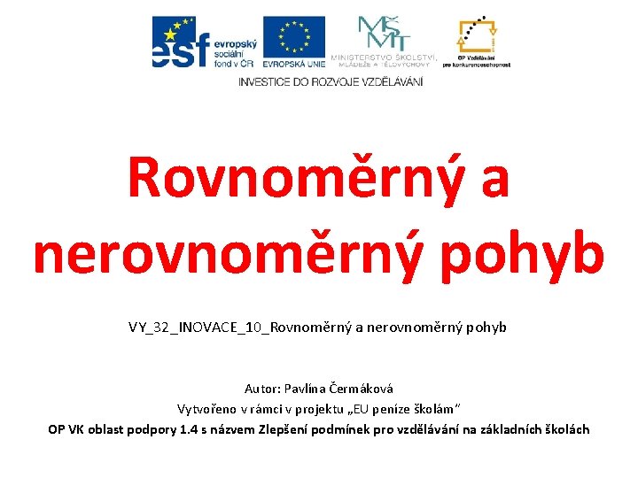 Rovnoměrný a nerovnoměrný pohyb VY_32_INOVACE_10_Rovnoměrný a nerovnoměrný pohyb Autor: Pavlína Čermáková Vytvořeno v rámci