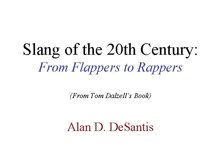 Slang of the 20 th Century: From Flappers to Rappers (From Tom Dalzell’s Book)