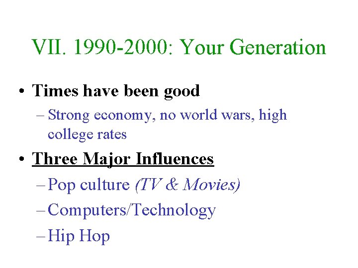 VII. 1990 -2000: Your Generation • Times have been good – Strong economy, no