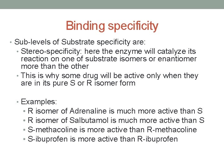Binding specificity • Sub-levels of Substrate specificity are: • Stereo-specificity: here the enzyme will Binding specificity • Sub-levels of Substrate specificity are: • Stereo-specificity: here the enzyme will