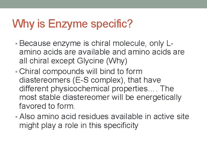 Why is Enzyme specific? • Because enzyme is chiral molecule, only L- amino acids Why is Enzyme specific? • Because enzyme is chiral molecule, only L- amino acids