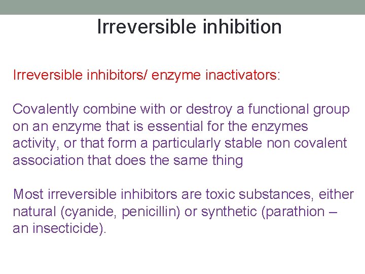 Irreversible inhibition Irreversible inhibitors/ enzyme inactivators: Covalently combine with or destroy a functional group Irreversible inhibition Irreversible inhibitors/ enzyme inactivators: Covalently combine with or destroy a functional group