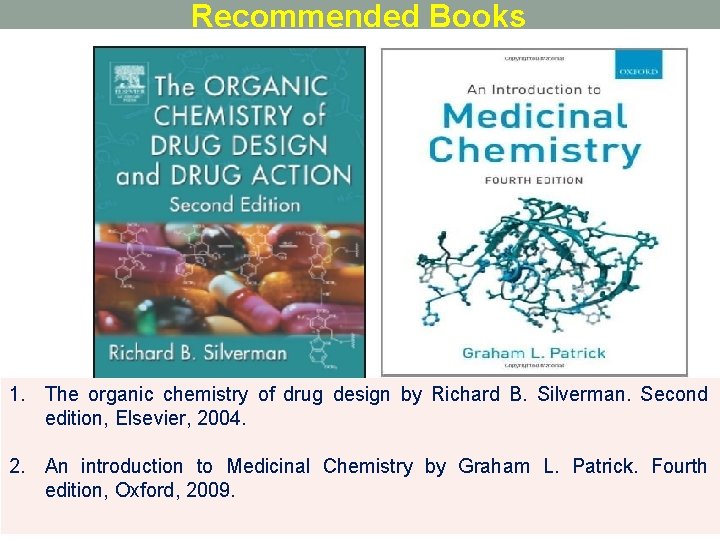 Recommended Books 1. The organic chemistry of drug design by Richard B. Silverman. Second Recommended Books 1. The organic chemistry of drug design by Richard B. Silverman. Second