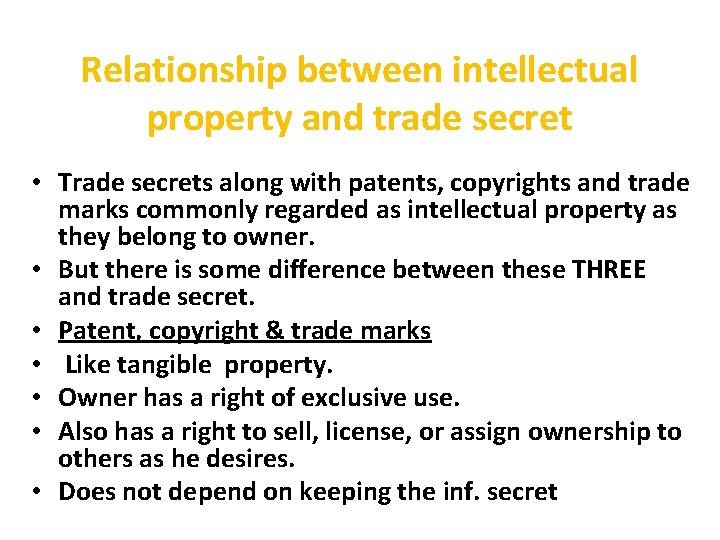 Relationship between intellectual property and trade secret • Trade secrets along with patents, copyrights Relationship between intellectual property and trade secret • Trade secrets along with patents, copyrights