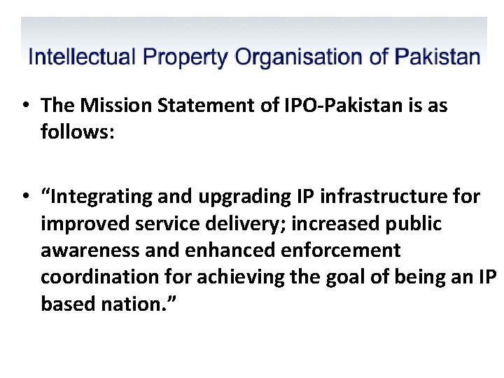 • The Mission Statement of IPO‐Pakistan is as follows: • “Integrating and upgrading • The Mission Statement of IPO‐Pakistan is as follows: • “Integrating and upgrading