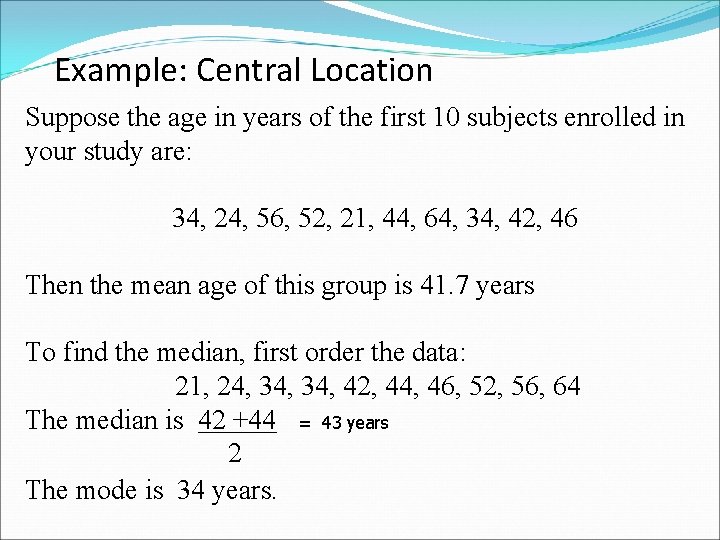 Example: Central Location Suppose the age in years of the first 10 subjects enrolled