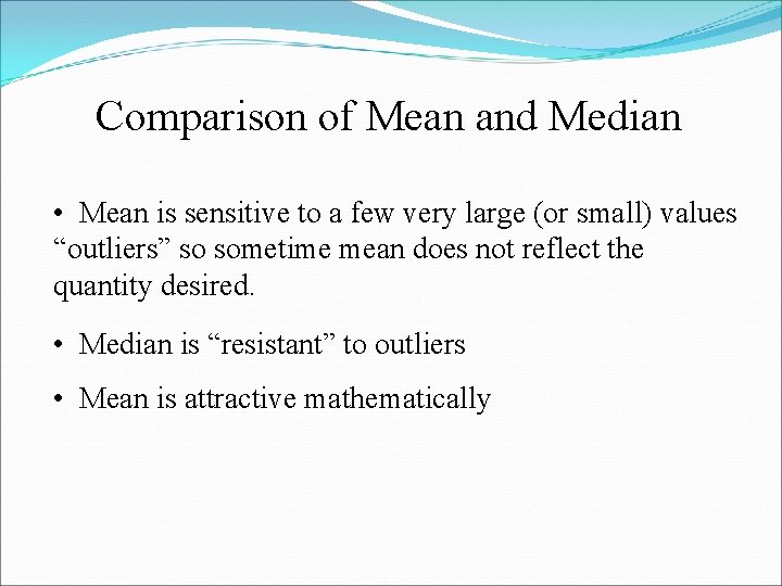 Comparison of Mean and Median • Mean is sensitive to a few very large