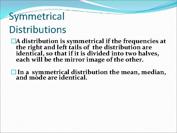 Symmetrical Distributions �A distribution is symmetrical if the frequencies at the right and left