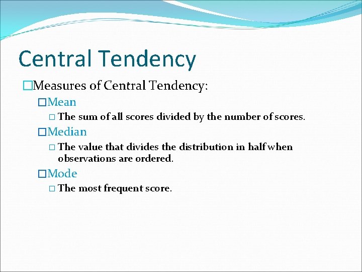 Central Tendency �Measures of Central Tendency: �Mean � The sum of all scores divided