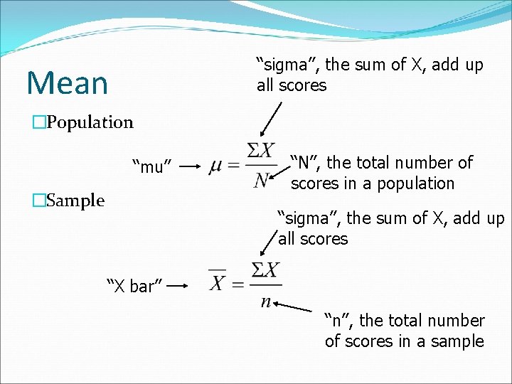 “sigma”, the sum of X, add up all scores Mean �Population “mu” �Sample “N”,