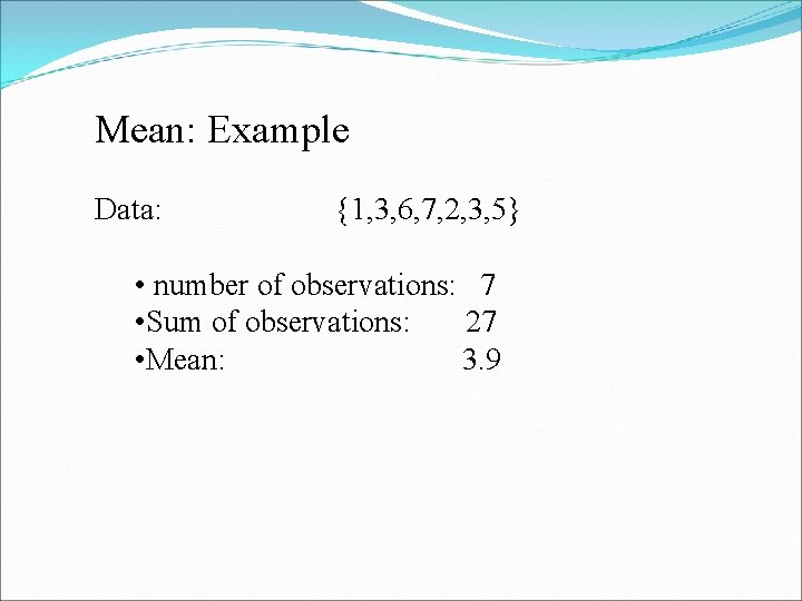 Mean: Example Data: {1, 3, 6, 7, 2, 3, 5} • number of observations: