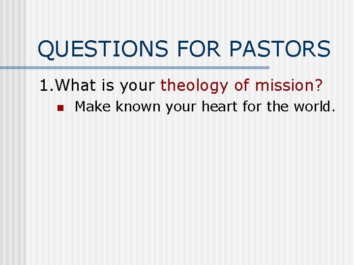 QUESTIONS FOR PASTORS 1. What is your theology of mission? n Make known your