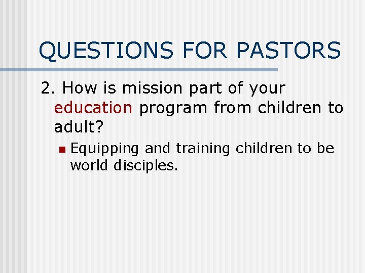 QUESTIONS FOR PASTORS 2. How is mission part of your education program from children