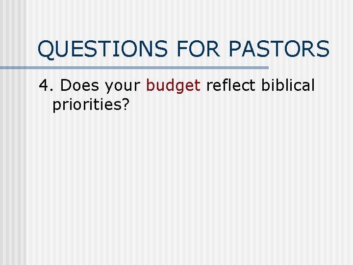 QUESTIONS FOR PASTORS 4. Does your budget reflect biblical priorities? 