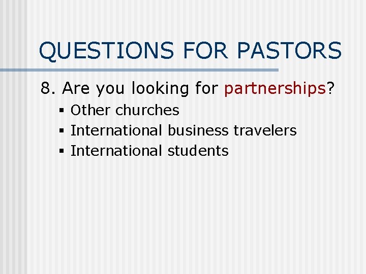 QUESTIONS FOR PASTORS 8. Are you looking for partnerships? § Other churches § International