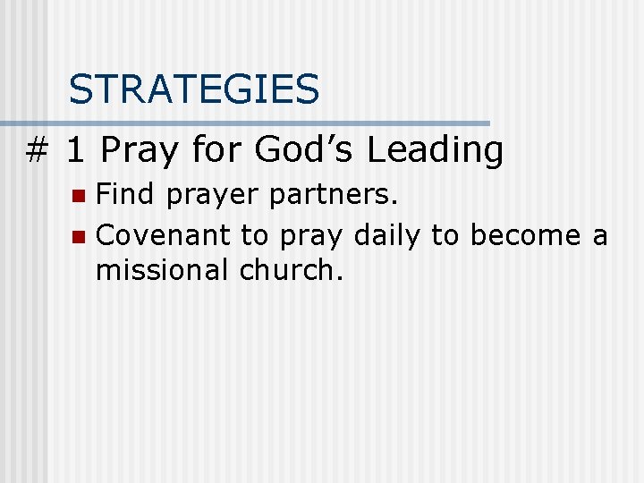 STRATEGIES # 1 Pray for God’s Leading Find prayer partners. n Covenant to pray