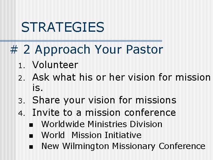 STRATEGIES # 2 Approach Your Pastor 1. 2. 3. 4. Volunteer Ask what his