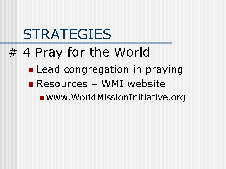 STRATEGIES # 4 Pray for the World Lead congregation in praying n Resources –