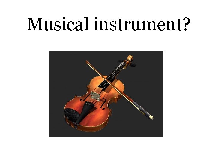 Musical instrument? 