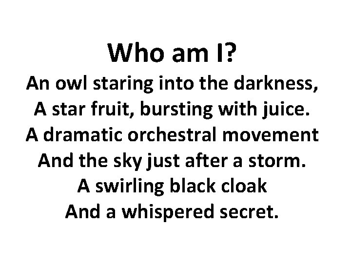 Who am I? An owl staring into the darkness, A star fruit, bursting with