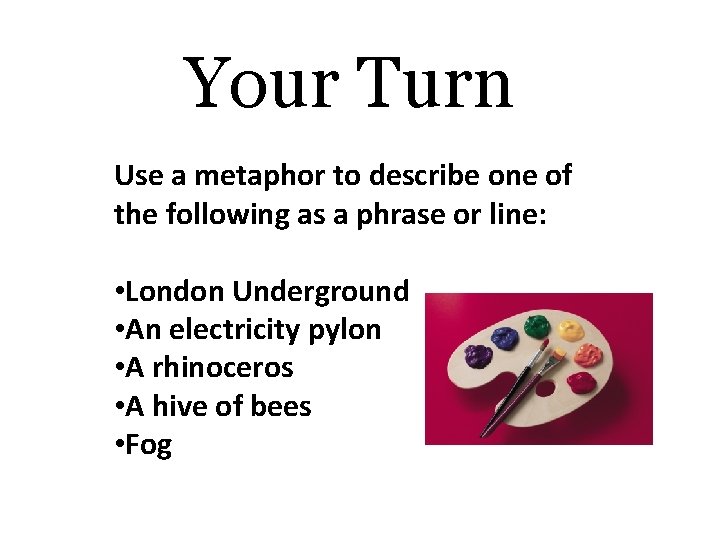 Your Turn Use a metaphor to describe one of the following as a phrase