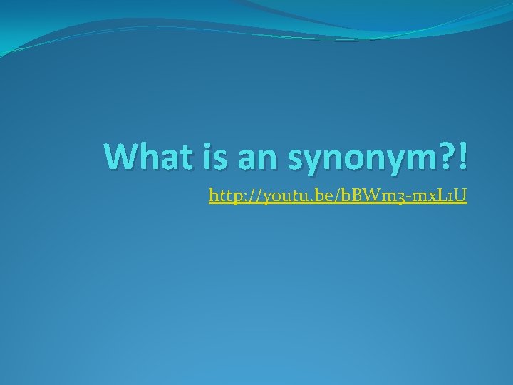 What is an synonym? ! http: //youtu. be/b. BWm 3 -mx. L 1 U