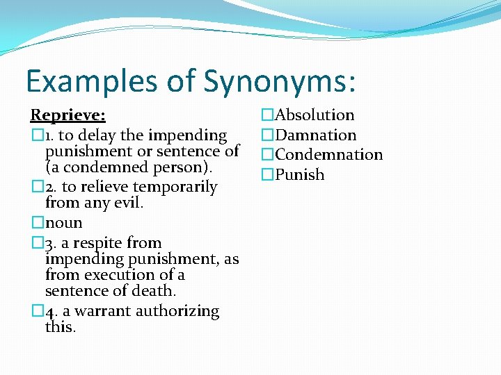 Examples of Synonyms: Reprieve: � 1. to delay the impending punishment or sentence of