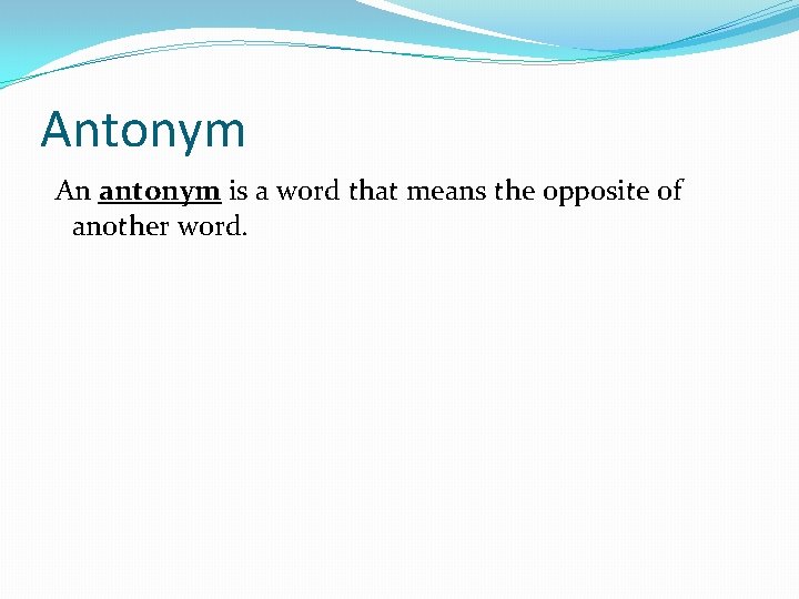 Antonym An antonym is a word that means the opposite of another word. 